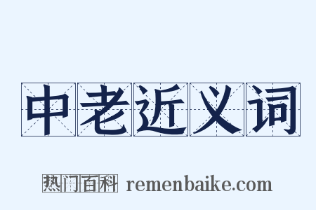 中老近义词是什么意思的图片